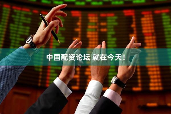 中国配资论坛 就在今天！